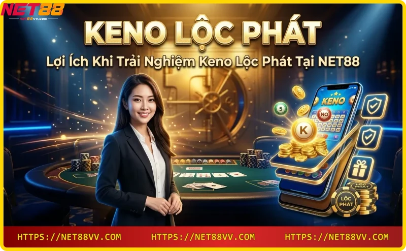Các bước chơi Keno Lộc Phát tại NET88 – đăng ký, nạp tiền, chọn số, quay thưởng