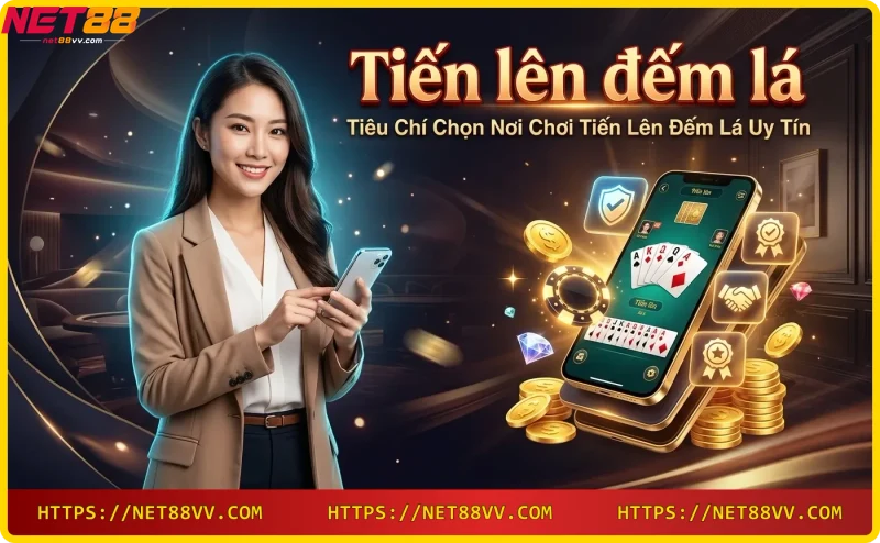 Tiêu chí chọn nhà cái uy tín chơi Tiến lên đếm lá